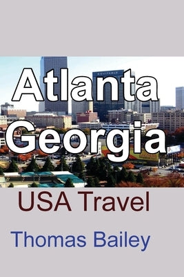 Atlanta, Georgia: USA Travel by Bailey, Thomas