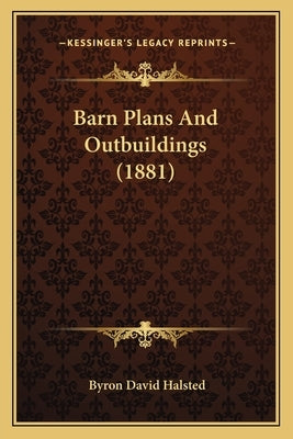 Barn Plans And Outbuildings (1881) by Halsted, Byron David