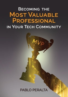 Becoming the Most Valuable Professional in Your Tech Community by Peralta, Pablo