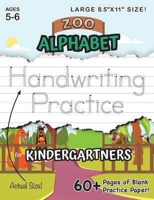 Zoo Alphabet Handwriting Practice for Kindergartners (Large 8.5x11 Size!): (Ages 5-6) 60+ Pages of Blank Practice Paper! by Dick, Lauren