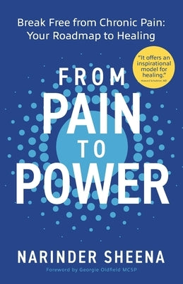 From Pain to Power: Break Free from Chronic Pain: Your Roadmap to Healing by Sheena, Narinder