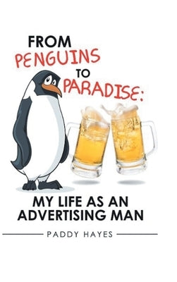 From Penguins to Paradise: My Life as an Advertising Man by Hayes, Paddy