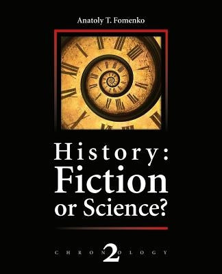 History: Fiction or Science?: The dynastic parallelism method. Rome. Troy. Greece. The Bible. Chronological shifts. by Kalachnikov, Vladimir V.