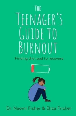 The Teenager's Guide to Burnout: Finding the Road to Recovery by Fisher, Naomi