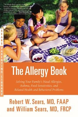 The Allergy Book: Solving Your Family's Nasal Allergies, Asthma, Food Sensitivities, and Related Health and Behavioral Problems by Sears, Robert W.