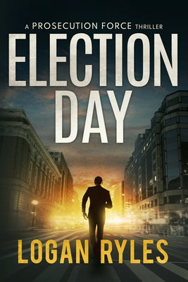 Election Day: A Prosecution Force Thriller by Ryles, Logan