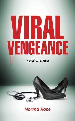 Viral Vengeance: A Medical Thriller by Rose, Norma N.