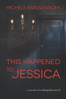 This Happened to Jessica: A Secrets of Redemption Novel by Pw (Pariza Wacek), Michele