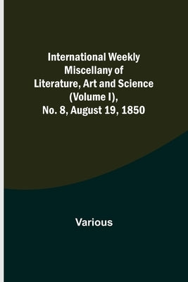 International Weekly Miscellany of Literature, Art and Science - (Volume I), No. 8, August 19, 1850 by Various