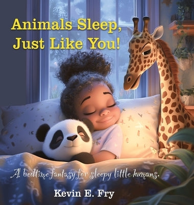 Animals Sleep, Just Like You!: A Bedtime Fantasy for Sleepy Little Humans by Fry, Kevin