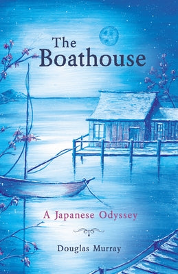 The Boathouse: A Japanese Odyssey by Murray, Douglas