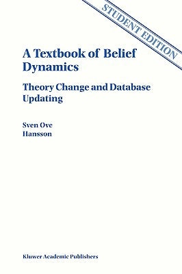 A Textbook of Belief Dynamics: Theory Change and Database Updating by Hansson, Sven Ove