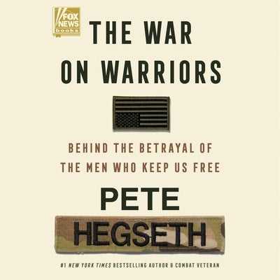 The War on Warriors: Behind the Betrayal of the Men Who Keep Us Free by Hegseth, Pete