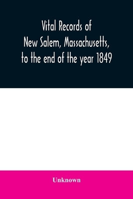 Vital records of New Salem, Massachusetts, to the end of the year 1849 by Unknown