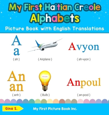 My First Haitian Creole Alphabets Picture Book with English Translations: Bilingual Early Learning & Easy Teaching Haitian Creole Books for Kids by S, Gina