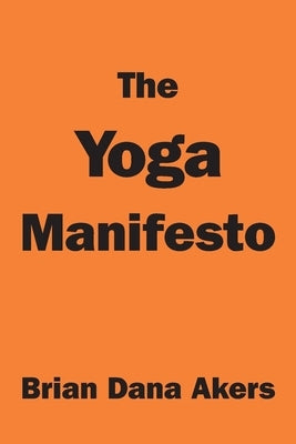 The Yoga Manifesto by Akers, Brian Dana