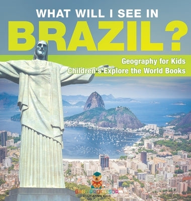 What Will I See In Brazil? Geography for Kids Children's Explore the World Books by Baby Professor