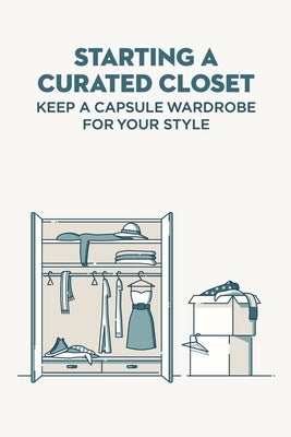 Starting A Curated Closet: Keep A Capsule Wardrobe For Your Style by Delilah, Bobinger