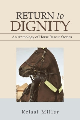 Return to Dignity: An Anthology of Horse Rescue Stories by Miller, Krissi