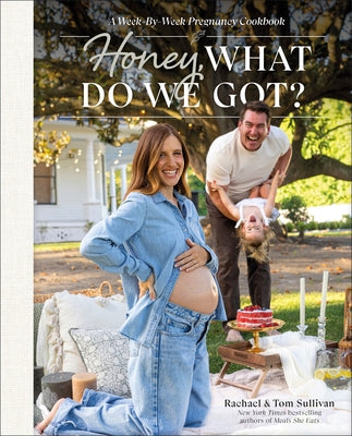 Honey, What Do We Got?: A Week-By-Week Pregnancy Cookbook by Sullivan, Tom