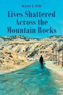 Lives Shattered Across the Mountain Rocks by Pir, Hadi T.