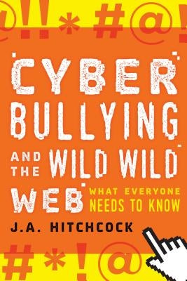 Cyberbullying and the Wild, Wild Web: What You Need to Know by Hitchcock, J. a.