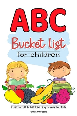 ABC Bucket List For Children: Fruit Fun Alphabet Learning Games for Kids by Books, Funny Activity