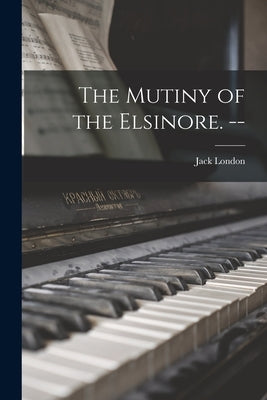 The Mutiny of the Elsinore. -- by London, Jack 1876-1916