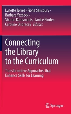 Connecting the Library to the Curriculum: Transformative Approaches That Enhance Skills for Learning by Torres, Lynette