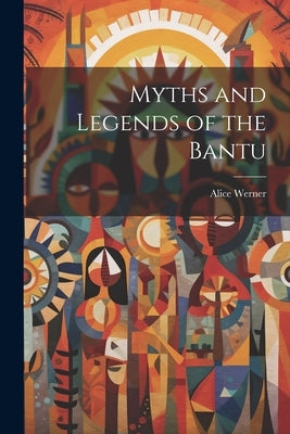 Myths and Legends of the Bantu by Werner, Alice