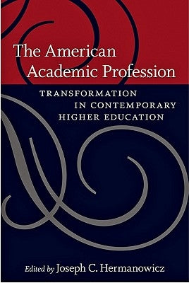 The American Academic Profession: Transformation in Contemporary Higher Education by Hermanowicz, Joseph C.