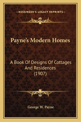 Payne's Modern Homes: A Book Of Designs Of Cottages And Residences (1907) by Payne, George W.