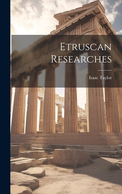 Etruscan Researches by Taylor, Isaac