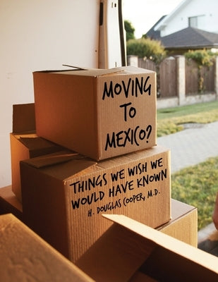 Moving to Mexico?: Things We Wish We Would Have Known by Cooper, H. Douglas