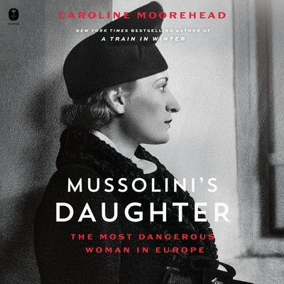 Mussolini's Daughter: The Most Dangerous Woman in Europe by Moorehead, Caroline