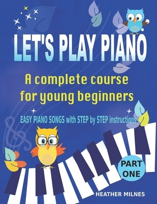 Let's Play Piano: A complete course for young beginners by Milnes, Heather