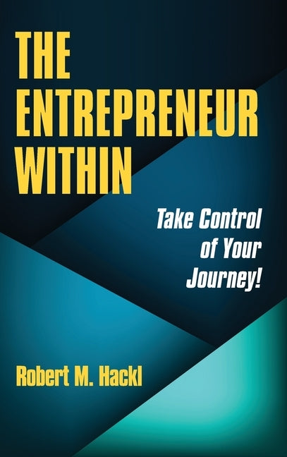 The Entrepreneur Within: Take Control of Your Journey! by Hackl, Robert M.