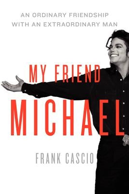 My Friend Michael: An Ordinary Friendship with an Extraordinary Man by Cascio, Frank