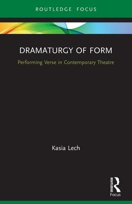 Dramaturgy of Form: Performing Verse in Contemporary Theatre by Lech, Kasia