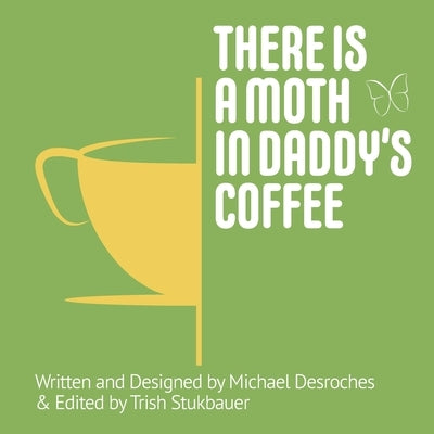 There is a Moth in Daddy's Coffee by Desroches, Michael