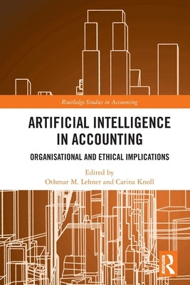 Artificial Intelligence in Accounting: Organisational and Ethical Implications by Lehner, Othmar M.