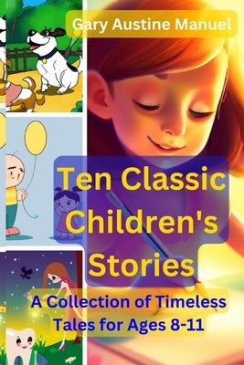 Ten Classic Children's Stories: A Collection of Timeless Tales for Ages 8-11 by Manuel, Gary Austine Austine