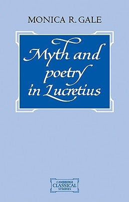 Myth and Poetry in Lucretius by Gale, Monica R.