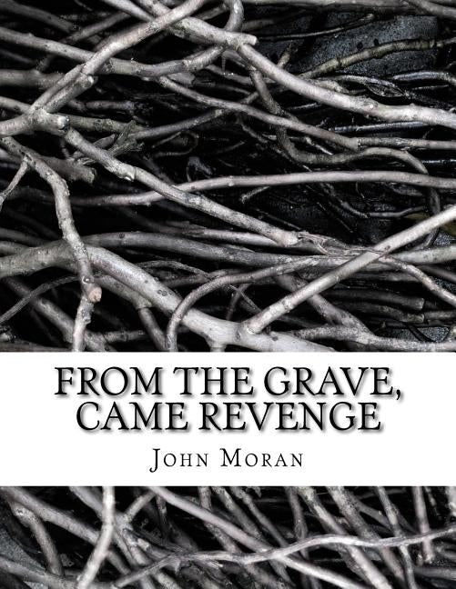 From The Grave, Came Revenge by Moran, John C.