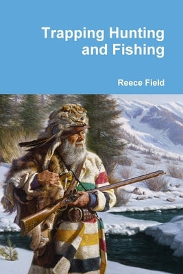 Trapping Hunting and Fishing by Field, Reece