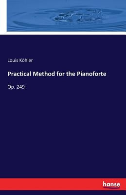 Practical Method for the Pianoforte: Op. 249 by Köhler, Louis