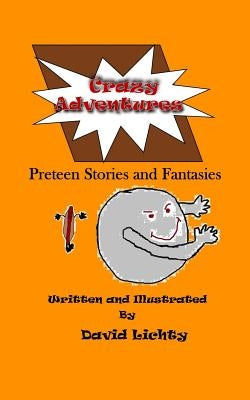 Crazy Adventures: Preteen Stories and Fantasies by Lichty, David M.