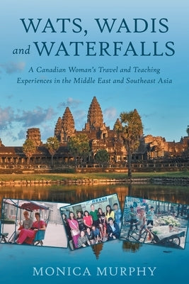 Wats, Wadis and Waterfalls: A Canadian Woman's Travel and Teaching Experiences in the Middle East and Southeast Asia by Murphy, Monica