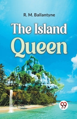 The Island Queen by Ballantyne, Robert Michael