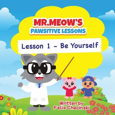 Mr.Meow's Pawsitive Lessons: Lesson 1 - Be Yourself by Checinski, Felix